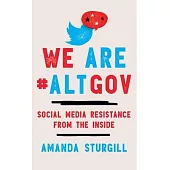 We Are #Altgov: Social Media Resistance from the Inside