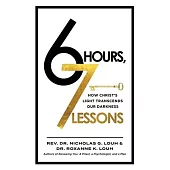 6 Hours, 7 Lessons: How Christ’s Light Transcends Our Darkness