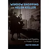 Window Shopping with Helen Keller: Architecture and Disability in Modern Culture