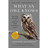 What an Owl Knows: The New Science of the World’s Most Enigmatic Birds