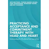 Practicing Acceptance and Commitment Therapy with Head and Heart: Understanding the Why Behind Each Intervention