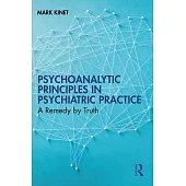 Psychoanalytic Principles in Psychiatric Practice: A Remedy by Truth