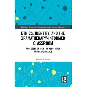 Ethics, Identity, and the Dramatherapy-Informed Classroom: Processes of Identity Negotiation and Performance