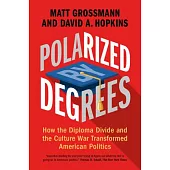 Polarized by Degrees: How the Diploma Divide and the Culture War Transformed American Politics