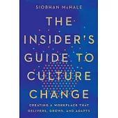 The Insider’s Guide to Culture Change: Creating a Workplace That Delivers, Grows, and Adapts
