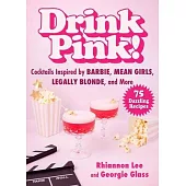 Drink Pink!: Cocktails Inspired by Barbie, Mean Girls, Legally Blonde, and More