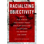 Racializing Objectivity: How the White Southern Press Weaponized Journalism Standards to Defend Jim Crow