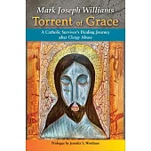 Torrent of Grace: A Catholic Survivor’s Healing Journey After Clergy Abuse