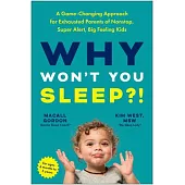 Why Won’t You Sleep?: A Game-Changing Approach for Exhausted Parents of Nonstop, Super Alert, Big Feel Ing Kids