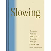 Slowing: Discover Wonder, Beauty, and Creativity Through Slow Living
