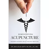 Demystifying Acupuncture: Modern Answers About Ancient Medicine