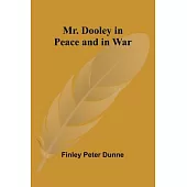 Mr. Dooley in Peace and in War