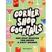 Corner Shop Cocktails: One-Stop Recipes for Quick & Easy Drinks