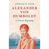 Alexander Von Humboldt: A Concise Biography