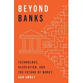Beyond Banks: Technology, Regulation, and the Future of Money