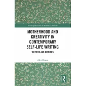 Motherhood and Creativity in Contemporary Self-Life Writing: Writers and Mothers