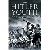 The Hitler Youth: How Germany Indoctrinated a New Generation
