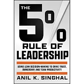 The 5% Rule of Leadership: Using Lean Decision-Making to Drive Superior Outcomes