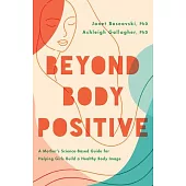 Beyond Body Positive: A Mother’s Science-Based Guide for Helping Girls Build a Healthy Body Image