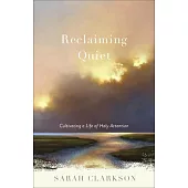 Reclaiming Quiet: Cultivating a Life of Holy Attention