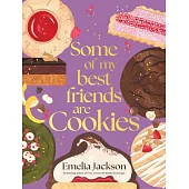 Some of My Best Friends Are Cookies: Recipes for Baking Perfection
