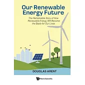 Our Renewable Energy Future: The Remarkable Story of How Renewable Energy Will Become the Basis for Our Lives