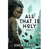 All That Is Holy: An Apocalyptic Progression-Fantasy Epic
