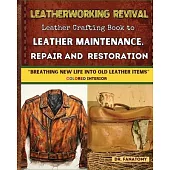 Leatherworking Revival: Leather Crafting Book to Leather Maintenance, Repair and Restoration: Breathing New Life into Old Leather Item