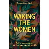 Waking the Women: Faith, Menopause, and the Meaning of Midlife