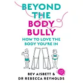 Beyond the Body Bully: How to Love the Body You’re in with This Practical Expert Guide from the Bestselling Author of Living with It, Fo