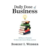 Daily Dose of Business: 365 Days of Insights to Drive Success in Work and Life