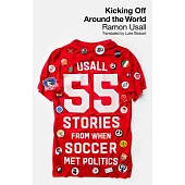 Kicking Off Around the World: 55 Stories from When Soccer Met Politics