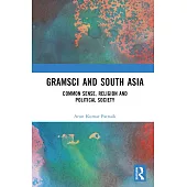 Gramsci and South Asia: Common Sense, Religion and Political Society