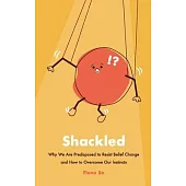 Shackled: Why We Are Predisposed to Resist Belief Change and How to Overcome Our Instincts