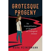 Grotesque Progeny: The Commodification of Dangerous and Endangered Children