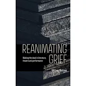 Reanimating Grief: Waking the Dead in Literature, Theatre and Performance