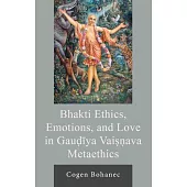 Bhakti Ethics, Emotions, and Love in Gau?iya Vai Ava Metaethics