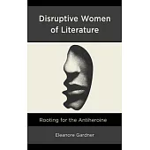 Disruptive Women of Literature: Rooting for the Antiheroine