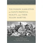 The Passion Narratives of Saints Perpetua, Felicity, and Their Fellow Martyrs