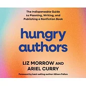 Hungry Authors: The Indispensable Guide to Planning, Creating, and Publishing a Nonfiction Book