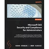 Microsoft 365 Security and Compliance for Administrators: A definitive guide to planning, implementing, and maintaining Microsoft 365 security posture