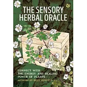 The Sensory Herbal Oracle: Connect with the Energy and Healing Power of Plants