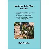 Mastering Raised Bed Gardens: Innovative Techniques for High Yield - Explore advanced strategies and designs to maximize productivity in your raised