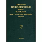 Case Studies in Insurgency and Revolutionary Warfare - Palestine Series: Volume II - The Palestinian Arab Insurgency (1890-2010)