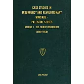 Case Studies in Insurgency and Revolutionary Warfare - Palestine Series: Volume I - The Zionist Insurgency (1890-1950)