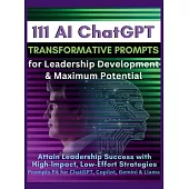 111 AI ChatGPT Transformative Prompts for Leadership Development & Maximum Potential: Attain Leadership Success with High-Impact, Low-Effort Strategie