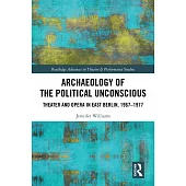 Archaeology of the Political Unconscious: Theatre and Opera in East Berlin, 1967-1977