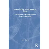 Maximizing Fulfillment at Work: A Workbook to Unlock Optimal Team Performance