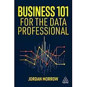 Business 101 for the Data Professional: What You Need to Know to Succeed in Business