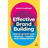Effective Brand Building: Drive Growth Using Consumer Insights and Brand Strategy